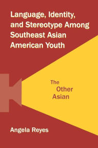Title: Language, Identity, and Stereotype Among Southeast Asian American Youth: The Other Asian / Edition 1, Author: Angela Reyes