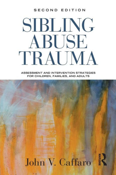 Sibling Abuse Trauma: Assessment and Intervention Strategies for Children, Families, and Adults / Edition 2