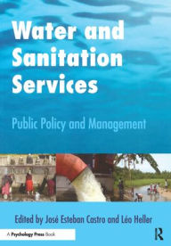 Title: Water and Sanitation Services: Public Policy and Management / Edition 1, Author: Jose Esteban Castro