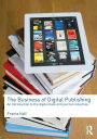 The Business of Digital Publishing: An Introduction to the Digital Book and Journal Industries / Edition 1