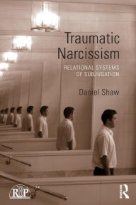 Title: Traumatic Narcissism: Relational Systems of Subjugation, Author: Daniel Shaw