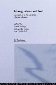 Title: Money, Labour and Land: Approaches to the economics of ancient Greece, Author: Paul Cartledge