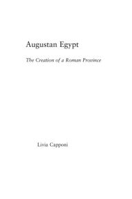 Title: Augustan Egypt: The Creation of a Roman Province, Author: Livia Capponi