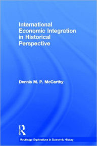 Title: International Economic Integration in Historical Perspective, Author: Dennis Patrick McCarthy