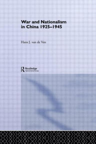 Title: War and Nationalism in China: 1925-1945 / Edition 1, Author: Hans van de Ven