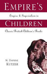 Title: Empire's Children: Empire and Imperialism in Classic British Children's Books, Author: M. Daphne Kutzer