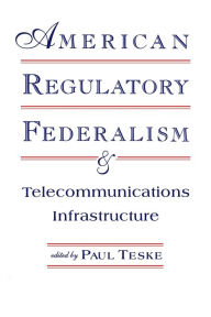 Title: American Regulatory Federalism and Telecommunications Infrastructure, Author: Paul E. Teske