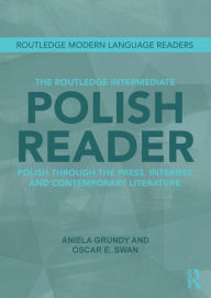 Title: The Routledge Intermediate Polish Reader: Polish through the press, internet and contemporary literature / Edition 1, Author: Aniela Grundy
