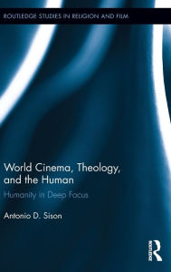 Title: World Cinema, Theology, and the Human: Humanity in Deep Focus, Author: Antonio Sison