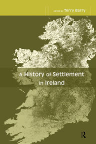 Title: A History of Settlement in Ireland, Author: Terry Barry