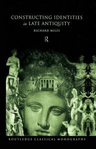 Title: Constructing Identities in Late Antiquity, Author: Richard Miles