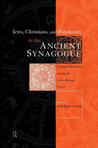 Title: Jews, Christians and Polytheists in the Ancient Synagogue, Author: Steven Fine