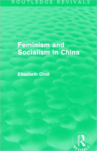 Title: Feminism and Socialism in China (Routledge Revivals), Author: Elisabeth Croll