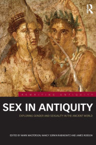Title: Sex in Antiquity: Exploring Gender and Sexuality in the Ancient World / Edition 1, Author: Mark Masterson