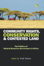 Community Rights, Conservation and Contested Land: The Politics of Natural Resource Governance in Africa / Edition 1