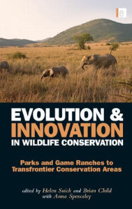 Title: Evolution and Innovation in Wildlife Conservation: Parks and Game Ranches to Transfrontier Conservation Areas / Edition 1, Author: Brian Child