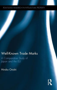 Title: Well-Known Trade Marks: A Comparative Study of Japan and the EU / Edition 1, Author: Hiroko Onishi