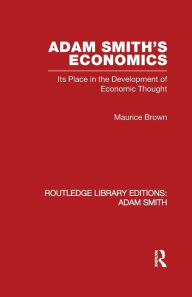 Title: Adam Smith's Economics: Its Place in the Development of Economic Thought, Author: Maurice Brown