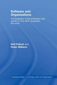 Title: Software and Organisations: The Biography of the Enterprise-Wide System or How SAP Conquered the World, Author: Neil Pollock