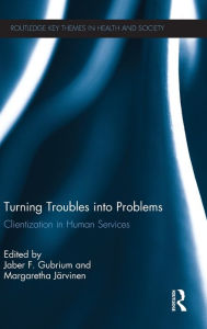 Title: Turning Troubles into Problems: Clientization in Human Services, Author: Jaber F. Gubrium