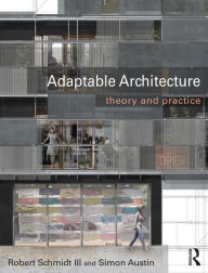 Title: Adaptable Architecture: Theory and practice / Edition 1, Author: Robert Schmidt III
