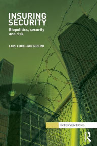 Title: Insuring Security: Biopolitics, security and risk, Author: Luis Lobo-Guerrero