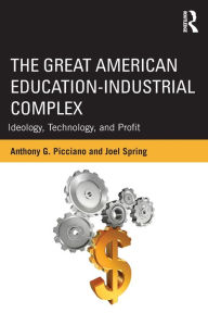 Title: The Great American Educational-Industrial Complex: Ideology, Technology, and Profit, Author: Anthony G. Picciano