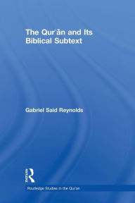 Title: The Qur'an and its Biblical Subtext, Author: Gabriel Said Reynolds