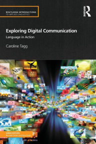 Title: Exploring Digital Communication: Language in Action / Edition 1, Author: Caroline Tagg