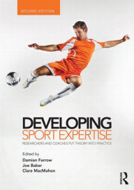 Developing Sport Expertise: Researchers and Coaches Put Theory into Practice / Edition 1