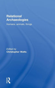 Title: Relational Archaeologies: Humans, Animals, Things, Author: Christopher Watts