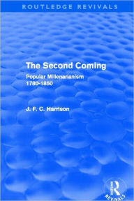 Title: The Second Coming (Routledge Revivals): Popular Millenarianism, 1780-1850, Author: J. F. C. Harrison