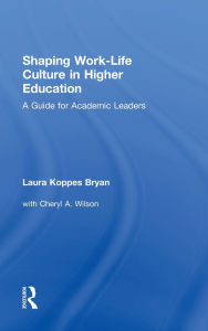 Title: Shaping Work-Life Culture in Higher Education: A Guide for Academic Leaders, Author: Laura Koppes Bryan