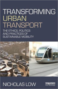 Title: Transforming Urban Transport: The Ethics, Politics and Practices of Sustainable Mobility, Author: Nicholas Low