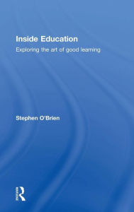Title: Inside Education: Exploring the art of good learning / Edition 1, Author: Stephen O'Brien