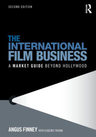 Title: The International Film Business: A Market Guide Beyond Hollywood / Edition 2, Author: Angus Finney