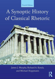 Title: A Synoptic History of Classical Rhetoric / Edition 4, Author: James J. Murphy