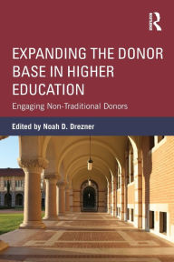 Title: Expanding the Donor Base in Higher Education: Engaging Non-Traditional Donors / Edition 1, Author: Noah D. Drezner