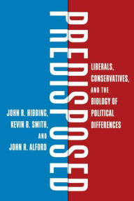 Title: Predisposed: Liberals, Conservatives, and the Biology of Political Differences / Edition 1, Author: John R. Hibbing