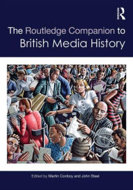Title: The Routledge Companion to British Media History / Edition 1, Author: Martin Conboy