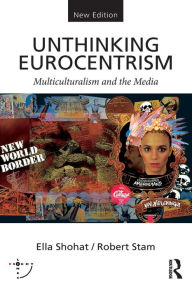 Title: Unthinking Eurocentrism: Multiculturalism and the Media / Edition 2, Author: Ella Shohat