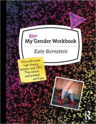 Title: My New Gender Workbook: A Step-by-Step Guide to Achieving World Peace Through Gender Anarchy and Sex Positivity / Edition 2, Author: Kate Bornstein