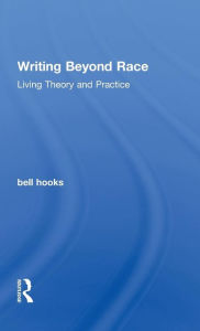 Title: Writing Beyond Race: Living Theory and Practice, Author: bell hooks