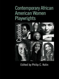 Title: Contemporary African American Women Playwrights: A Casebook / Edition 1, Author: Philip C. Kolin