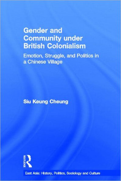 Gender and Community Under British Colonialism: Emotion, Struggle and Politics in a Chinese Village / Edition 1