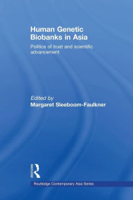 Title: Human Genetic Biobanks in Asia: Politics of trust and scientific advancement, Author: Margaret Sleeboom-Faulkner