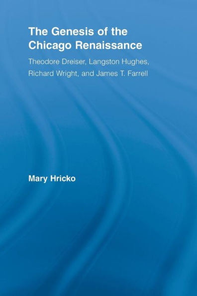 The Genesis of the Chicago Renaissance: Theodore Dreiser, Langston Hughes, Richard Wright, and James T. Farrell