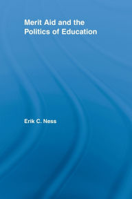 Title: Merit Aid and the Politics of Education / Edition 1, Author: Erik C. Ness