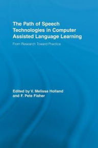 Title: The Path of Speech Technologies in Computer Assisted Language Learning: From Research Toward Practice / Edition 1, Author: Melissa Holland