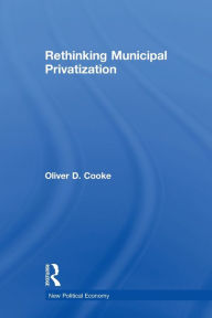 Title: Rethinking Municipal Privatization, Author: Oliver D. Cooke